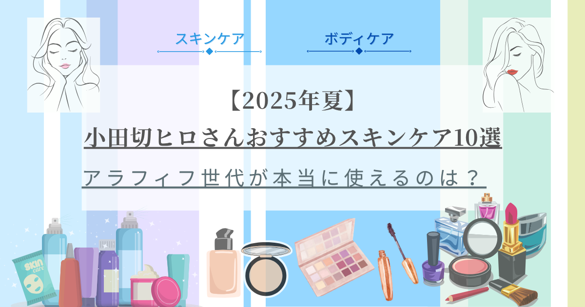 【きょうかの美ライフ】小田切ヒロさんおすすめ 2025年夏スキンケア10選とレビュー予告｜アラフィフ目線で厳選ピック