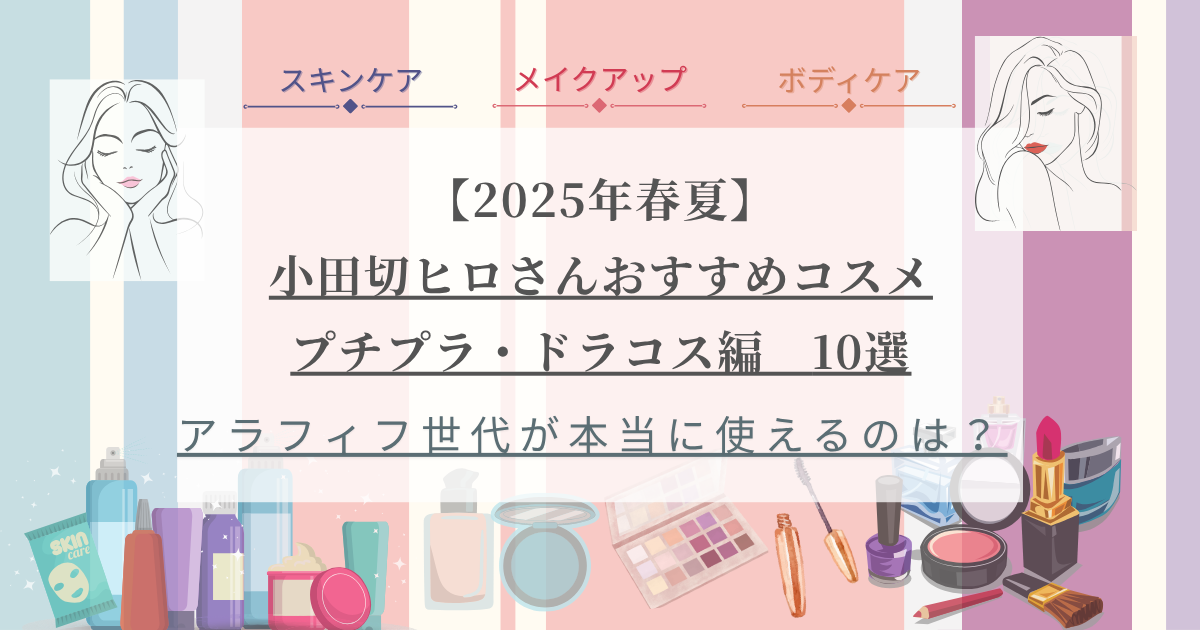 【きょうかの美ライフ】小田切ヒロさんおすすめ 2025年春夏プチプラ＆ドラコス10選とレビュー予告｜アラフィフ目線で厳選ピック