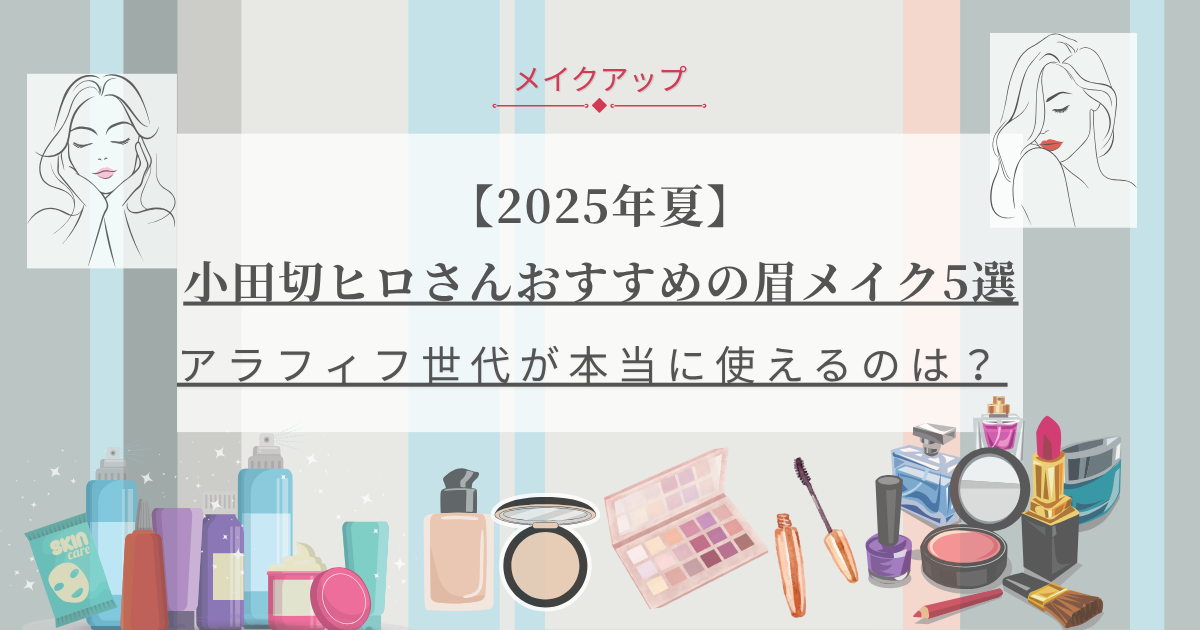 【きょうかの美ライフ】小田切ヒロ_おすすめ_2025年眉メイク_5選とレビュー予告｜アラフィフ目線で厳選ピック
