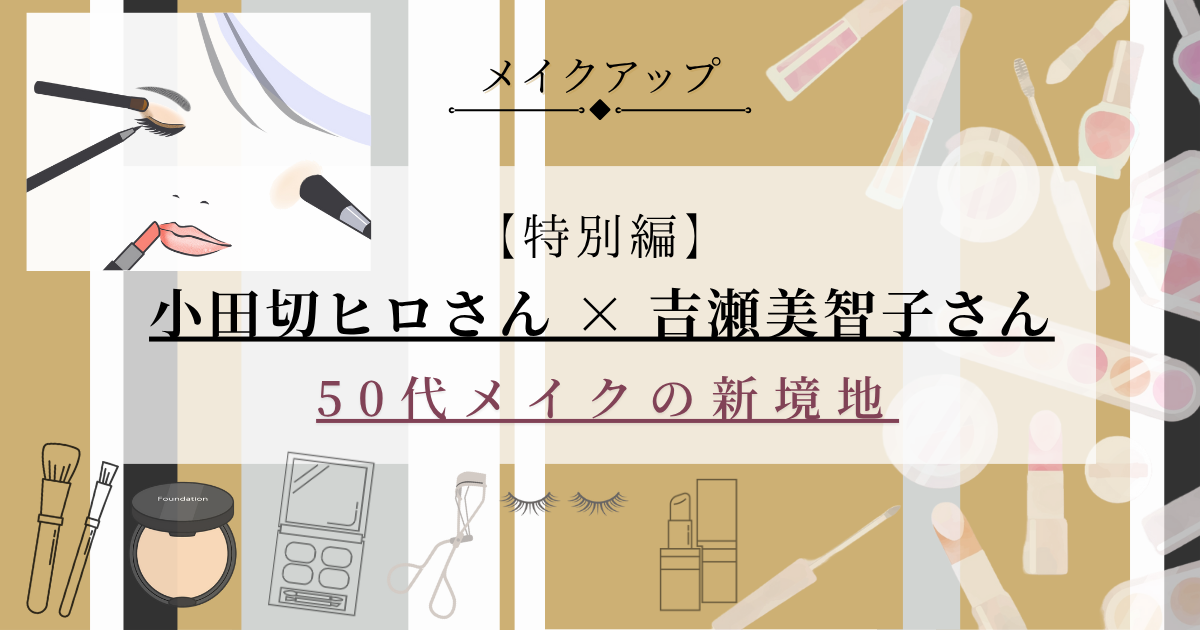 【きょうかの美ライフ】小田切ヒロ×吉瀬美智子「GOATメイク」動画紹介_2025年秋_50代メイク