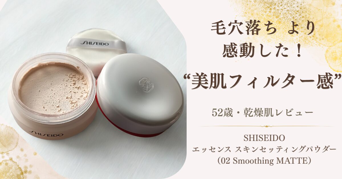 【きょうかの美ライフ】SHISEIDO「エッセンス　スキンセッティング　パウダー02」を50代の毛穴悩みに使ってみた｜美肌仕上がりは感動級‼