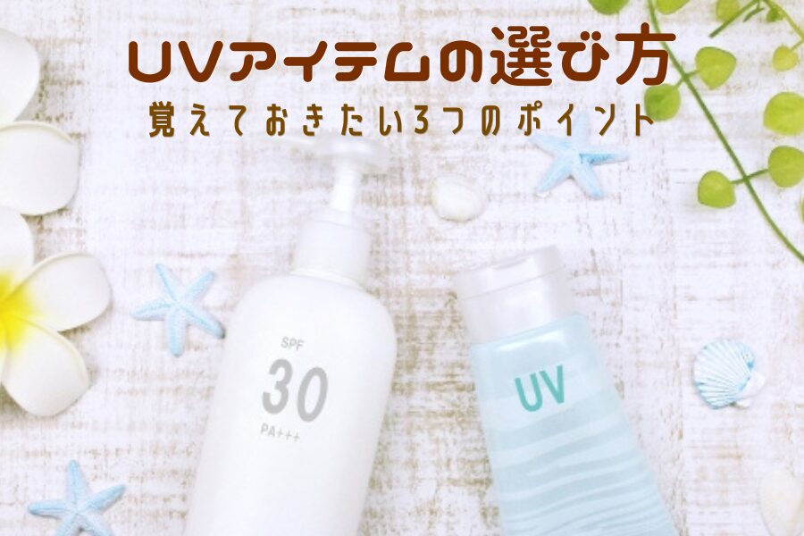UVアイテムの選び方~覚えておきたい3つのポイント~